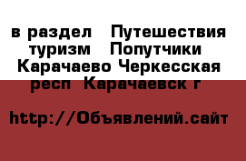  в раздел : Путешествия, туризм » Попутчики . Карачаево-Черкесская респ.,Карачаевск г.